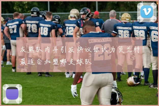 灰熊队内斗引发热议你认为莫兰特最适合加盟哪支球队