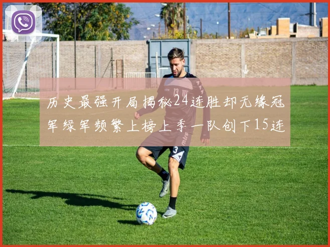 历史最强开局揭秘24连胜却无缘冠军绿军频繁上榜上季一队创下15连胜佳绩
