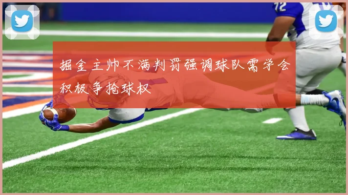 掘金主帅不满判罚强调球队需学会积极争抢球权