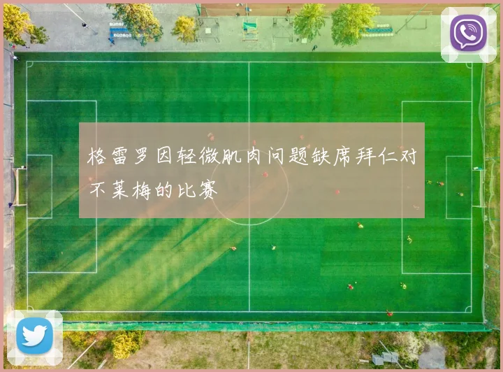 格雷罗因轻微肌肉问题缺席拜仁对不莱梅的比赛